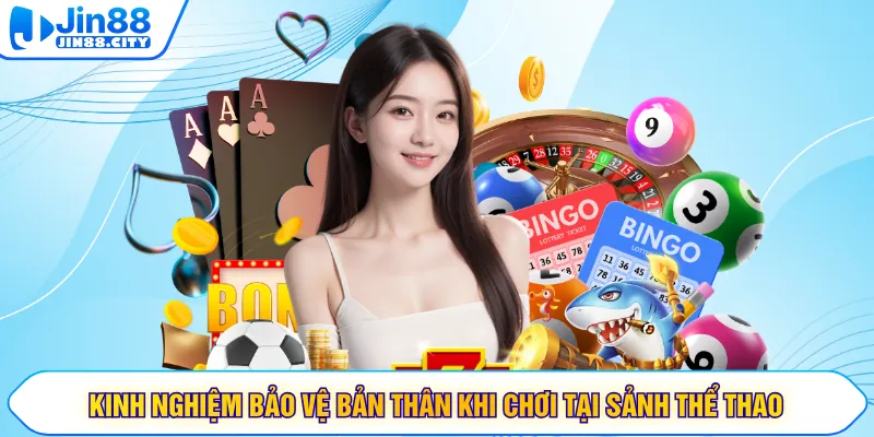 Kinh nghiệm bảo vệ bản thân khi chơi tại sảnh thể thao