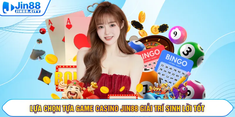 Lựa chọn tựa game casino JIN88 giải trí sinh lời tốt