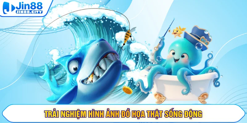 Trải nghiệm hình ảnh đồ họa thật sống động